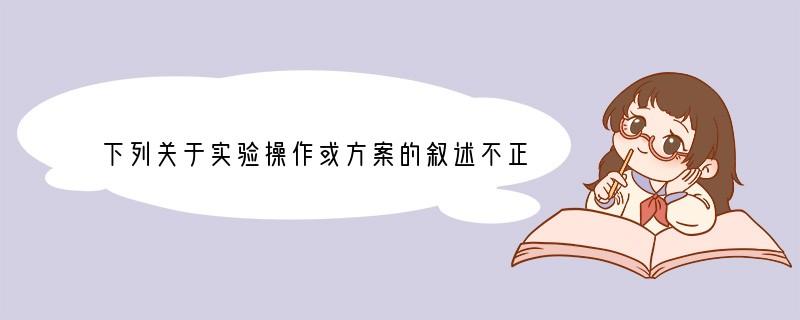 下列关于实验操作或方案的叙述不正确的是（　　）A．连接仪器时，应将橡皮塞旋进容器口B